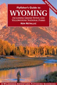 Flyfisher�s Guide to� Wyoming: Grand Teton and Yellowstone National Parks � Ken Retallic